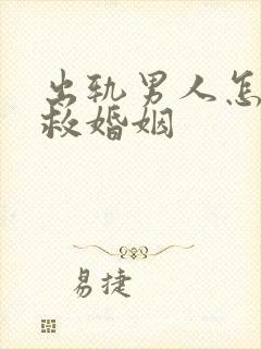 出轨男人怎么挽救婚姻