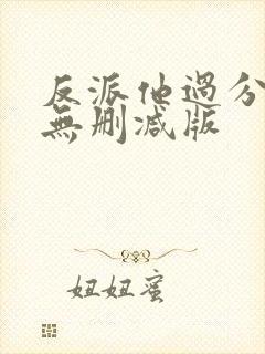 反派他过分美丽无删减版