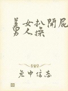 美女扒开屁股给男人操