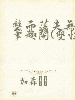 双面荡夫无删改笔趣阁(双性)