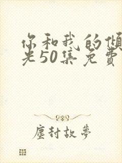 你和我的倾城时光50集免费