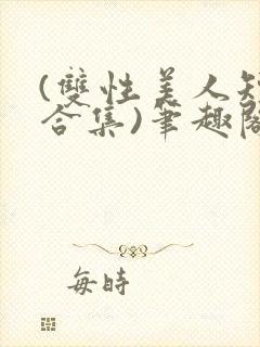 (双性美人短篇合集)笔趣阁