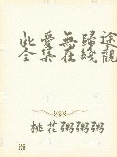 此爱无归途短剧全集在线观看