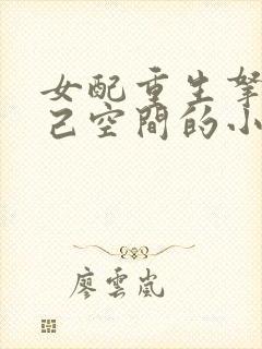 女配重生拿回自己空间的小说