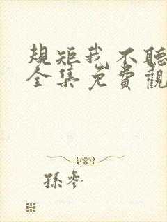 规矩我不听短剧全集免费观看西瓜视