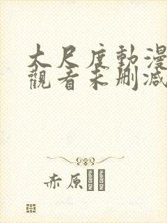 大尺度动漫在线观看未删减