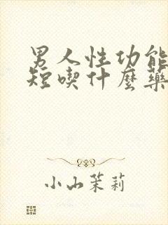 男人性功能时间短吃什么药更好呢