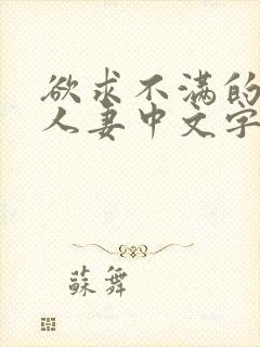 欲求不满的寂寞人妻中文字幕