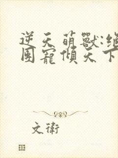 逆天萌兽:绝世团宠倾天下txt封面