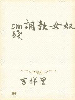 sm调教女奴在线