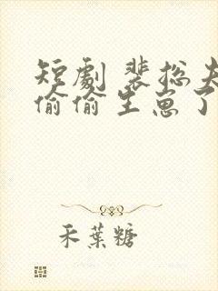 短剧 裴总夫人偷偷生崽了