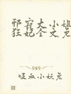 邪宠大小姐绝世狂妃全文免费阅读