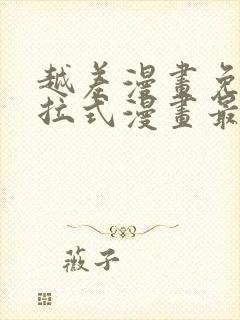 越差漫画免费下拉式漫画最新章节