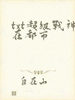 txt超级战神在都市