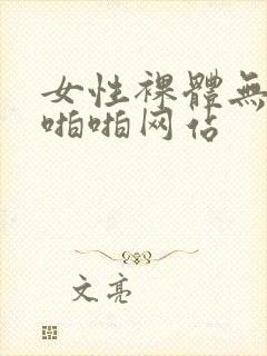 女性裸体无遮挡啪啪网站