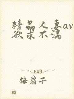 精品人妻av区欲求不满