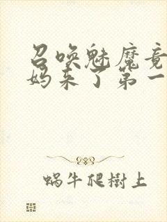 召唤魅魔竟是妈妈来了第一季