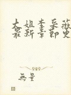 大姐李采薇小说最新章节更新时间