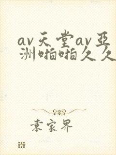 av天堂av亚洲啪啪久久小说