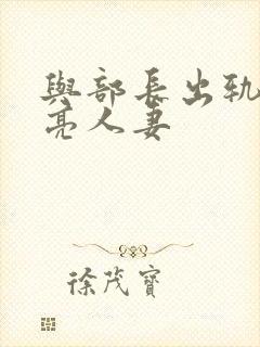 与部长出轨的漂亮人妻