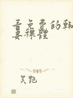 看免费的韩国夫妻裸体