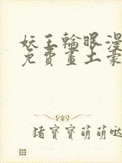 妖王轮眼漫画画免费画土豪漫画看封面