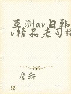 亚洲av日韩av精品老司机封面