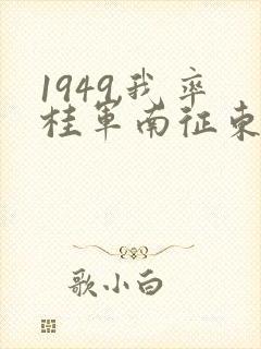 1949,我率桂军南征东南亚笔趣阁