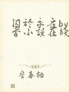 囚于永夜by麦香小说在线阅读原版