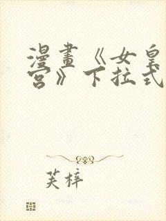 漫画《女皇的后宫》下拉式免费看全