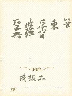 圣墟辰东笔趣阁无弹窗