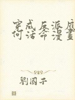 穿成反派应该如何活命漫画