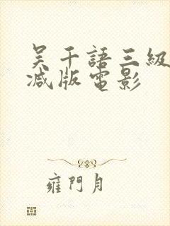 吴千语三级无删减版电影