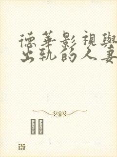 德华影视与上司出轨的人妻