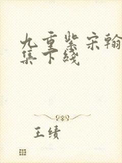 九重紫宋翰第几集下线