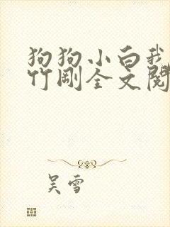 狗狗小白我叫陈竹刚全文阅读免费