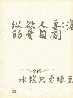 纵欲人妻:浓厚的爱日剧