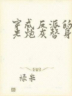 穿成反派的白月光炮灰替身后我成了万人迷