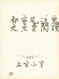 都市风流鬼医全文免费阅读最新章节