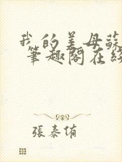 我的美母苏雅晴 笔趣阁在线阅读小说