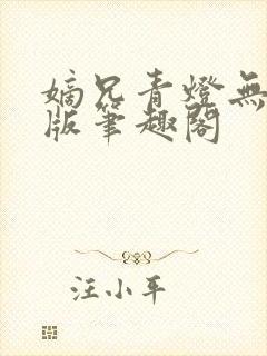 嫡兄青灯无删减版笔趣阁