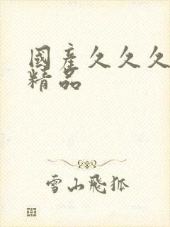 国产久久久久久精品