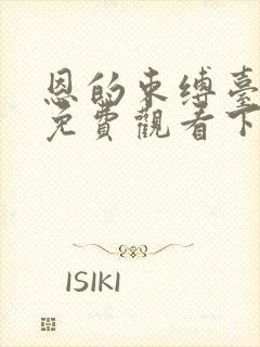 恩的束缚台漫画免费观看下拉式漫画