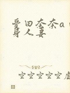 爱田奈奈aⅴ献身人妻