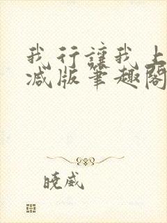 我行让我上无删减版笔趣阁