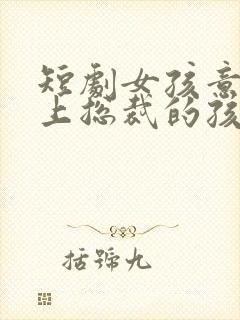 短剧女孩意外怀上总裁的孩子