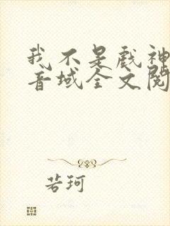 我不是戏神三九音域全文阅读