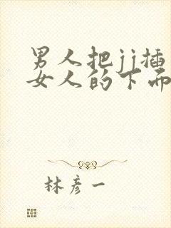 男人把jj插入女人的下面的视频