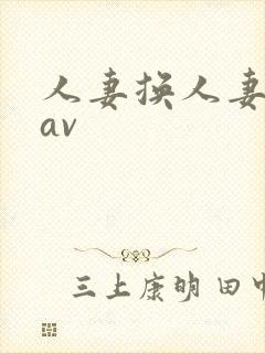 人妻换人妻仑乱av
