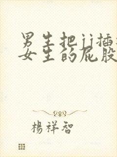 男生把jj插进女生的屁股里视频